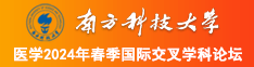 肏屄大鸡巴巨屌操逼视频南方科技大学医学2024年春季国际交叉学科论坛